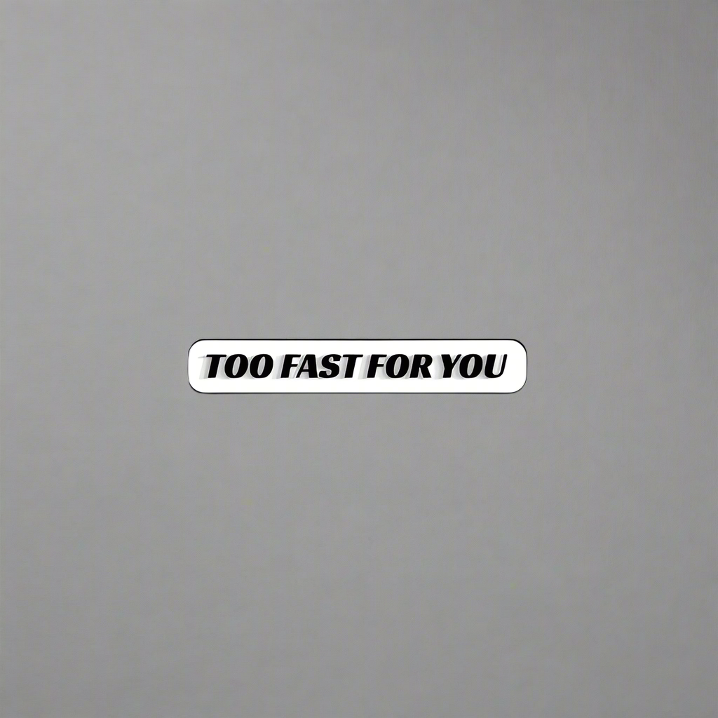"TOO FAST FOR YOU" Decal