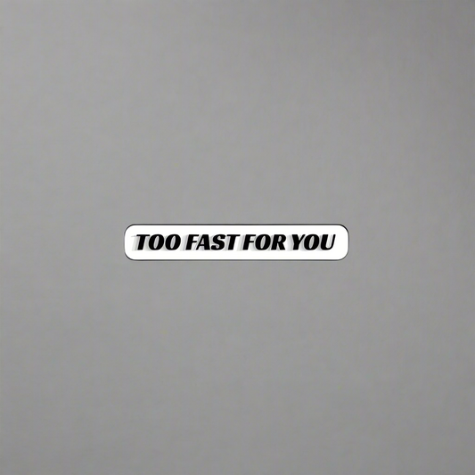 "TOO FAST FOR YOU" Decal